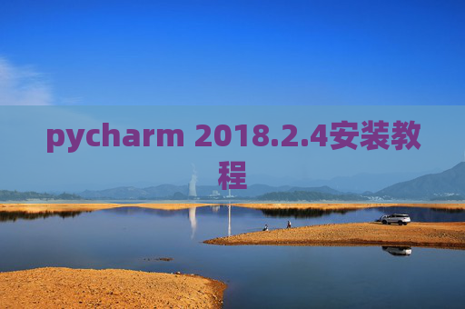 pycharm 2018.2.4安装教程 pycharm 2018.2.4安装教程